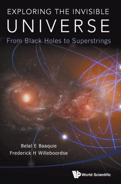 Book cover of: Exploring The Invisible Universe: From Black Holes To Superstrings. By: B. E. Baaquie