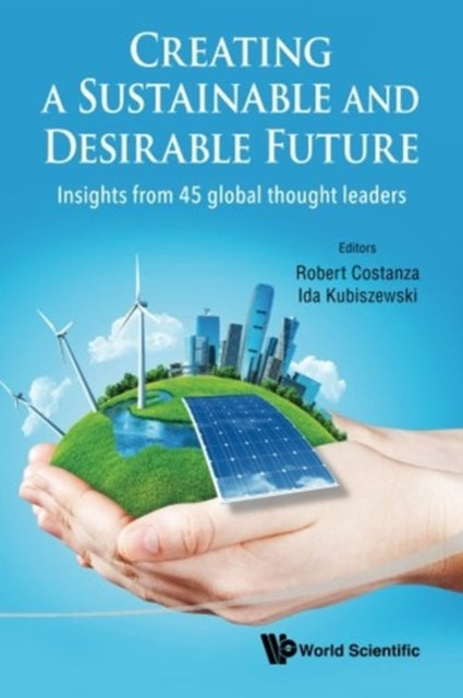 Book cover of: Creating A Sustainable And Desirable Future: Insights From 45 Global Thought Leaders. By: Robert Costanza