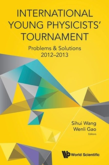 Book cover of: International Young Physicists' Tournament: Problems & Solutions 2012-2013. By: Sihui Wang