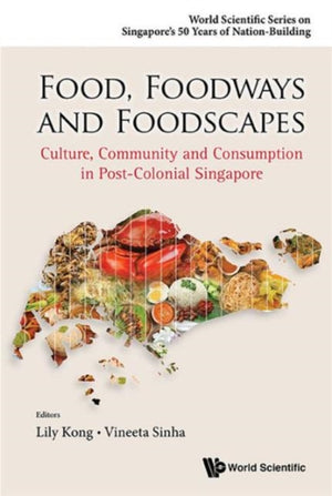 Food, Foodways And Foodscapes: Culture, Community And Consumption In Post-colonial Singapore