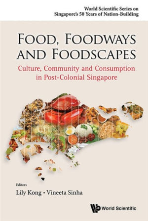 Food, Foodways And Foodscapes: Culture, Community And Consumption In Post-colonial Singapore