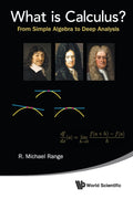 What Is Calculus?: From Simple Algebra To Deep Analysis