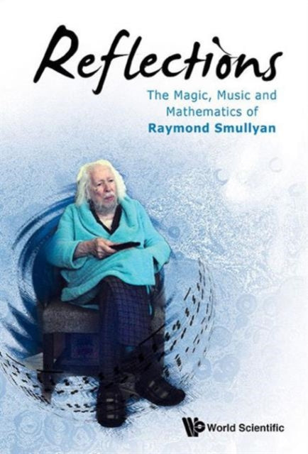 Book cover of: Reflections: The Magic, Music And Mathematics Of Raymond Smullyan. By: Raymond M. Smullyan