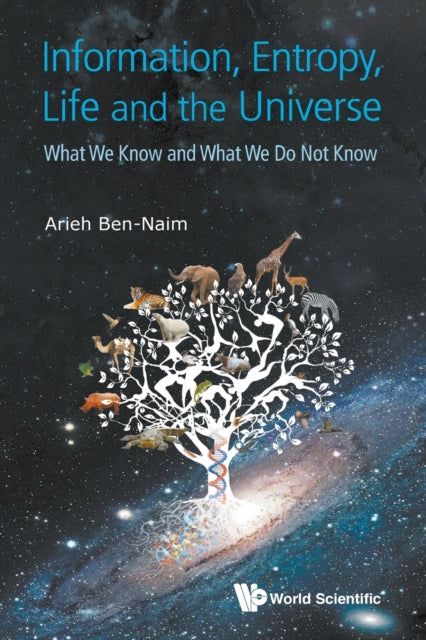 Book cover of: Information, Entropy, Life And The Universe: What We Know And What We Do Not Know. By: Arieh Ben-Naim