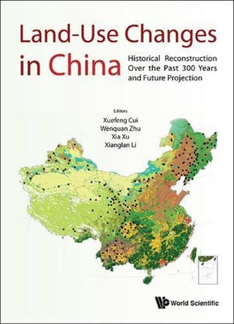 Book cover of: Land-use Changes In China: Historical Reconstruction Over The Past 300 Years And Future Projection. By: Xuefeng Cui