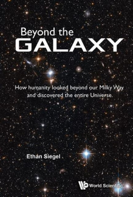 Book cover of: Beyond The Galaxy: How Humanity Looked Beyond Our Milky Way And Discovered The Entire Universe. By: Ethan Siegel