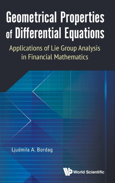Book cover of: Geometrical Properties Of Differential Equations: Applications Of The Lie Group Analysis In Financial Mathematics. By: Ljudmila A. Bordag