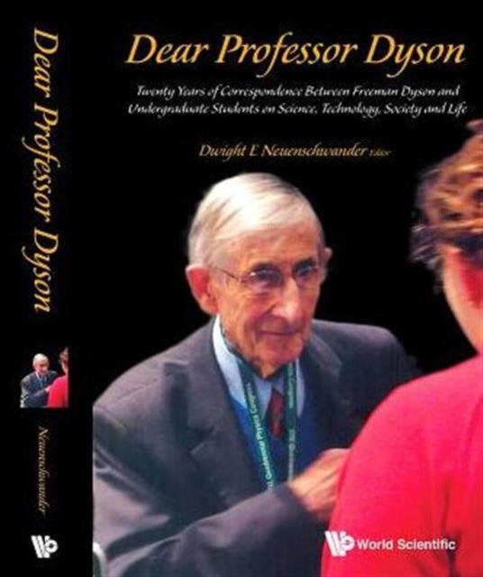 Book cover of: Dear Professor Dyson: Twenty Years Of Correspondence Between Freeman Dyson And Undergraduate Students On Science, Technology, Society And Life. By: Freeman J. Dyson