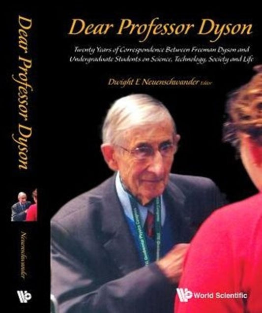 Book cover of: Dear Professor Dyson: Twenty Years Of Correspondence Between Freeman Dyson And Undergraduate Students On Science, Technology, Society And Life. By: Freeman J. Dyson