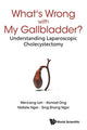 Book cover of: What's Wrong With My Gallbladder?: Understanding Laparoscopic Cholecystectomy. By: Wei-Liang Loh