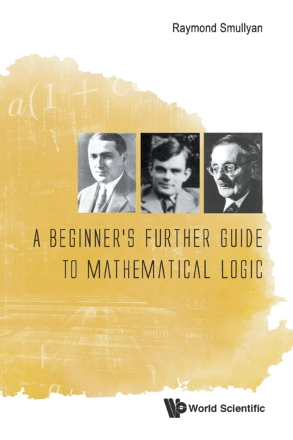 Beginner's Further Guide To Mathematical Logic, A