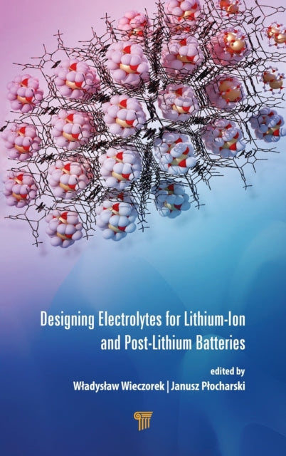 Book cover of: Designing Electrolytes for Lithium-Ion and Post-Lithium Batteries. By: Wladyslaw Wieczorek