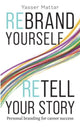 Rebrand Yourself, Retell Your Story, Personal Branding for Career Success 9789815066708 Yasser Mattar