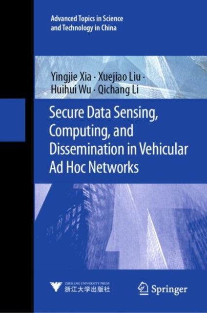 Book cover of: Secure Data Sensing, Computing, and Dissemination in Vehicular Ad Hoc Networks. By: Yingjie Xia