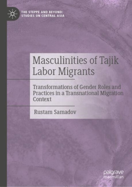 Book cover of: Masculinities of Tajik Labor Migrants. By: Rustam Samadov