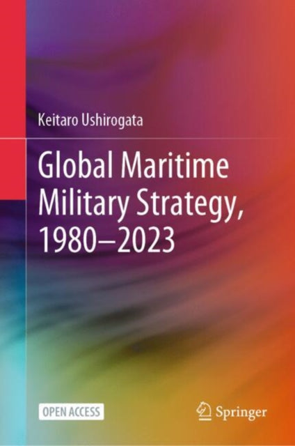 Book cover of: Global Maritime Military Strategy, 1980–2023