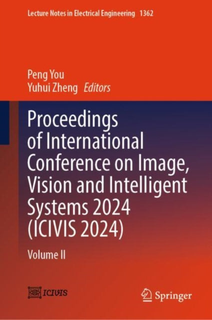Book cover of: Proceedings of International Conference on Image, Vision and Intelligent Systems 2024 (ICIVIS 2024). By: Peng You