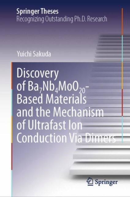 Book cover of: Discovery of Ba7Nb4MoO20-Based Materials and the Mechanism of Ultrafast Ion Conduction Via Dimers. By: Yuichi Sakuda