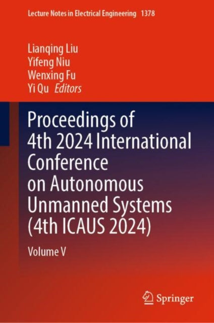Book cover of: Proceedings of 4th 2024 International Conference on Autonomous Unmanned Systems (4th ICAUS 2024). By: Lianqing Liu