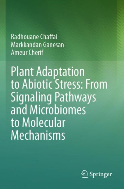 Book cover of: Plant Adaptation to Abiotic Stress: From Signaling Pathways and Microbiomes to Molecular Mechanisms
