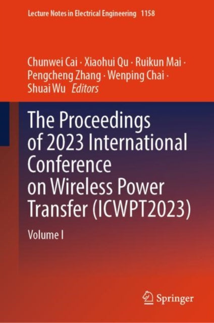Book cover of: Proceedings of 2023 International Conference on Wireless Power Transfer (ICWPT2023). By: Chunwei Cai