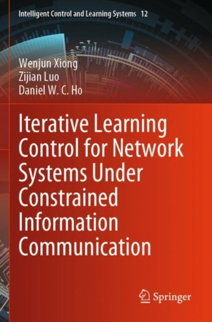 Book cover of: Iterative Learning Control for Network Systems Under Constrained Information Communication