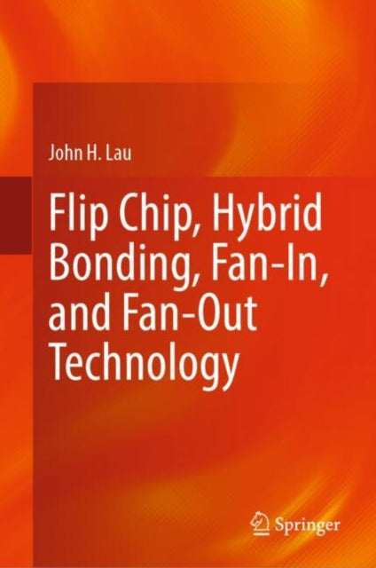 Book cover of: Flip Chip, Hybrid Bonding, Fan-In, and Fan-Out Technology. By: John H. Lau