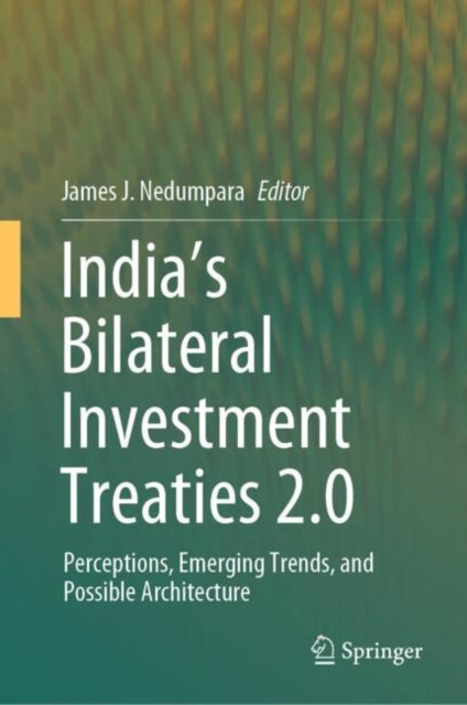 Book cover of: India’s Bilateral Investment Treaties 2.0. By: James J. Nedumpara