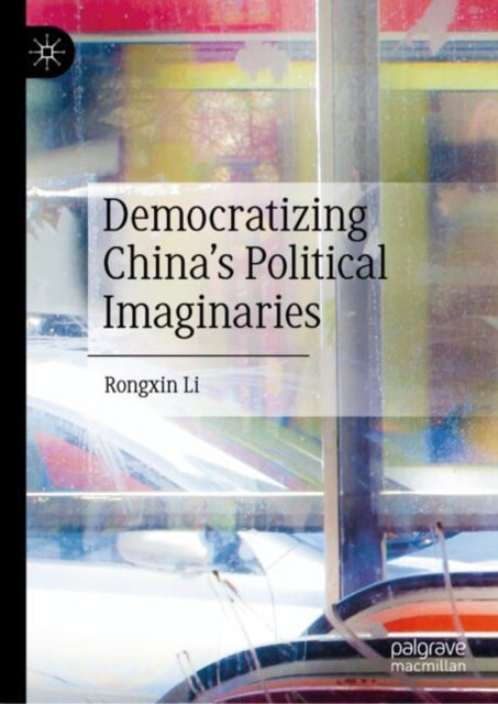 Book cover of: Democratizing China’s Political Imaginaries. By: Rongxin Li