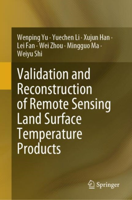 Book cover of: Validation and Reconstruction of Remote Sensing Land Surface Temperature Products. By: Wenping Yu