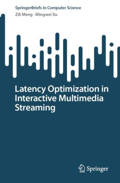 Book cover of: Latency Optimization in Interactive Multimedia Streaming. By: Zili Meng