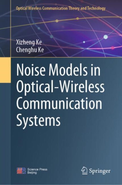 Book cover of: Noise Models in Optical-Wireless Communication Systems. By: Xizheng Ke