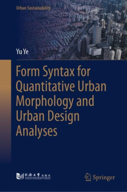 Book cover of: Form Syntax for Quantitative Urban Morphology and Urban Design Analyses. By: Yu Ye
