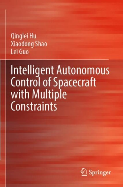 Book cover of: Intelligent Autonomous Control of Spacecraft with Multiple Constraints. By: Qinglei Hu