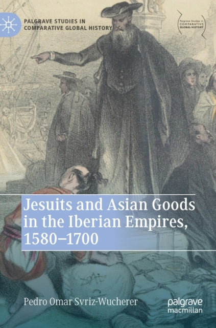 Book cover of: Jesuits and Asian Goods in the Iberian Empires, 1580–1700. By: Pedro Omar Svriz-Wucherer