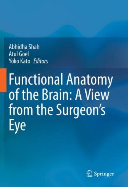 Book cover of: Functional Anatomy of the Brain: A View from the Surgeon’s Eye. By: Abhidha Shah