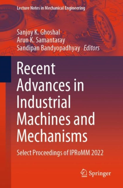 Book cover of: Recent Advances in Industrial Machines and Mechanisms. By: Sanjoy K. Ghoshal