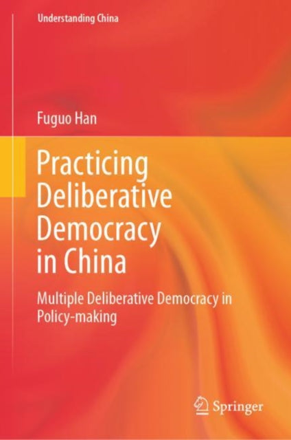 Book cover of: Practicing Deliberative Democracy in China. By: Fuguo Han