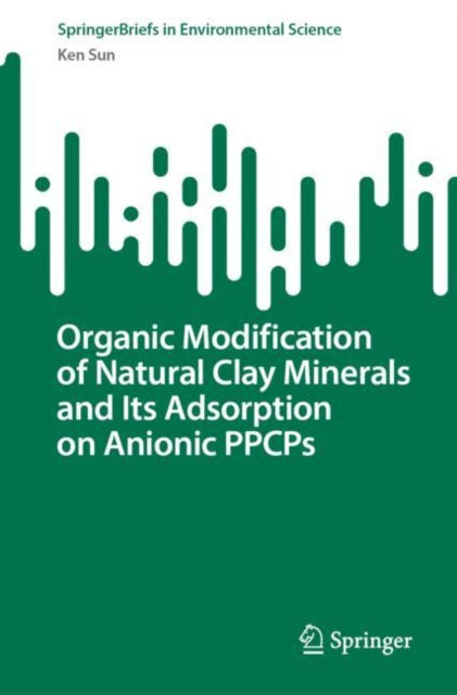 Book cover of: Organic Modification of Natural Clay Minerals and Its Adsorption on Anionic PPCPs. By: Ken Sun