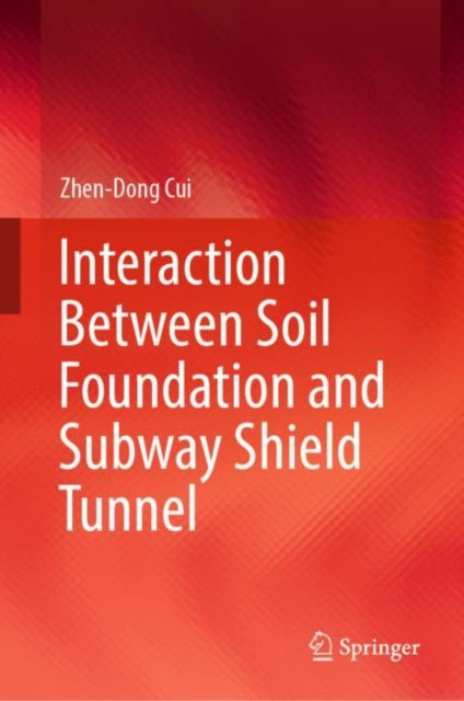 Book cover of: Interaction Between Soil Foundation and Subway Shield Tunnel. By: Zhen-Dong Cui