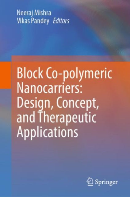 Book cover of: Block Co-polymeric Nanocarriers: Design, Concept, and Therapeutic Applications. By: Neeraj Mishra