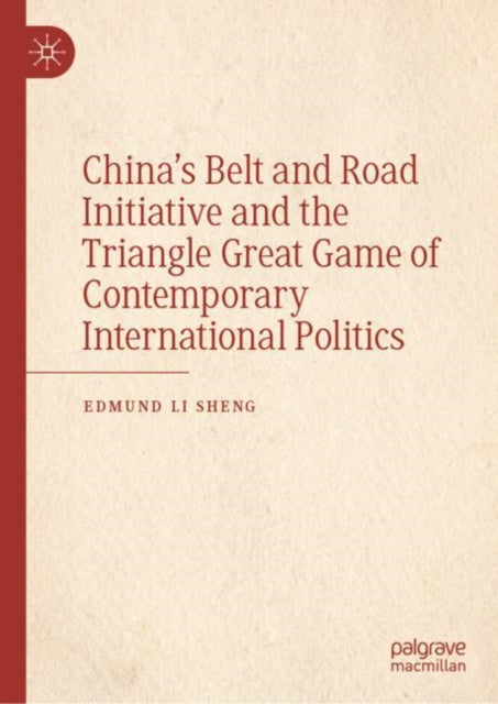 Book cover of: China’s Belt and Road Initiative and the Triangle Great Game of Contemporary International Politics. By: Edmund Li Sheng