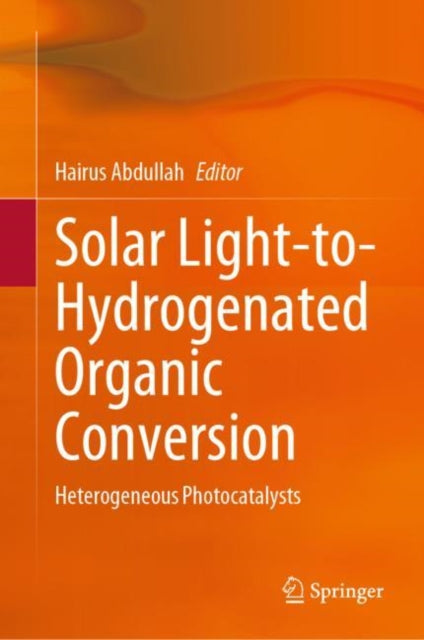 Book cover of: Solar Light-to-Hydrogenated Organic Conversion. By: Hairus Abdullah