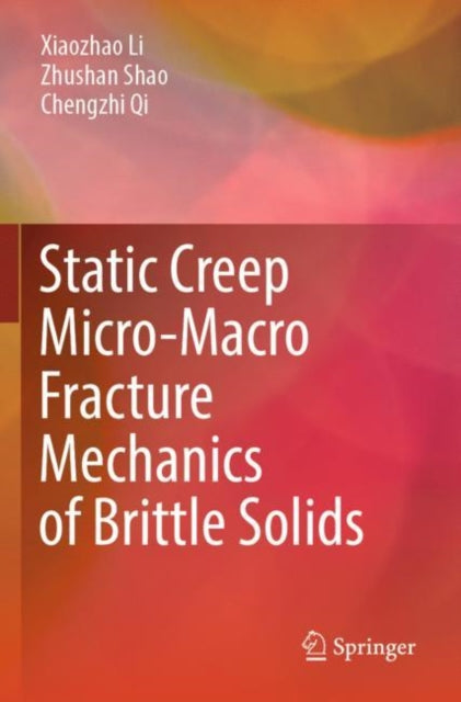 Book cover of: Static Creep Micro-Macro Fracture Mechanics of Brittle Solids. By: Xiaozhao Li