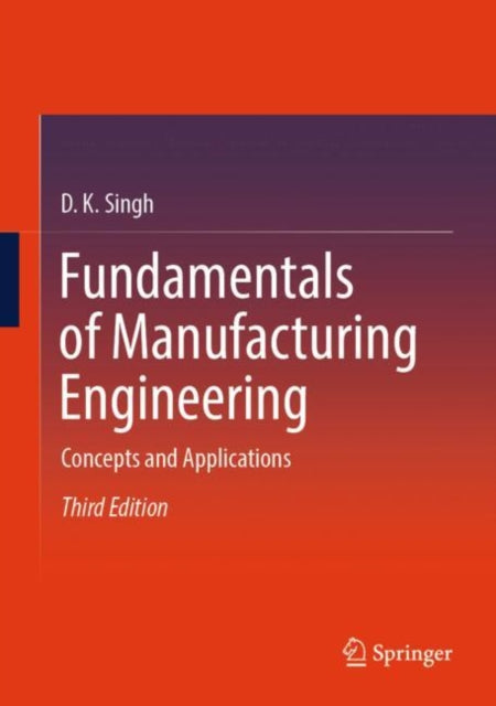 Book cover of: Fundamentals of Manufacturing Engineering. By: D. K. Singh