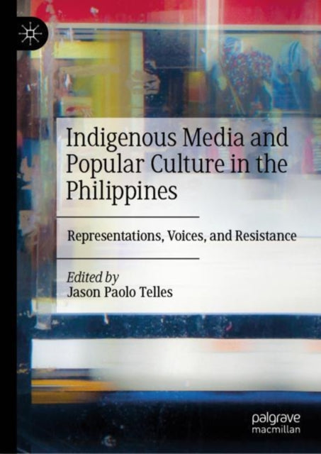Book cover of: Indigenous Media and Popular Culture in the Philippines. By: Jason Paolo Telles