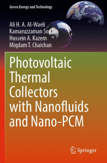 Book cover of: Photovoltaic Thermal Collectors with Nanofluids and Nano-PCM. By: Ali H. A. Al-Waeli