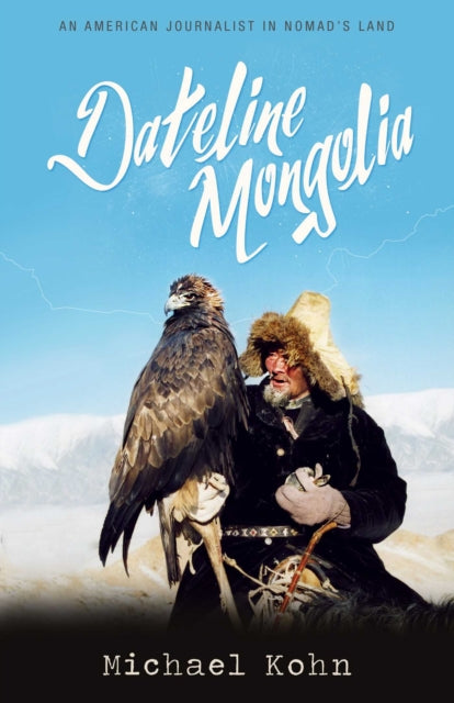 Book cover of: Dateline Mongolia. By: Michael Kohn