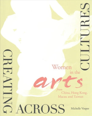 Creating Across Cultures – Women in the Arts from China, Hong Kong, Macau, and Taiwan