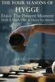 Book cover of: Four Seasons Of Hygge - Enjoy The Present Moment With a High Vibe And Have No Stress